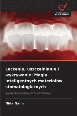 bokomslag Leczenie, uszczelnianie i wykrywanie: Magia inteligentnych materialów stomatologicznych