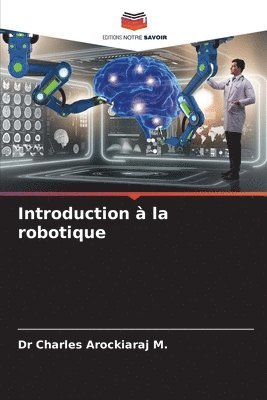 Charles Arockiaraj M, Charles Arockiaraj M., Dr CHARLES AROCKIARAJ M. - Introduction à la robotique, Häftad