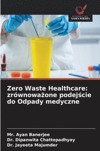 bokomslag Zero Waste Healthcare: zrównowa?one podej?cie do Odpady medyczne