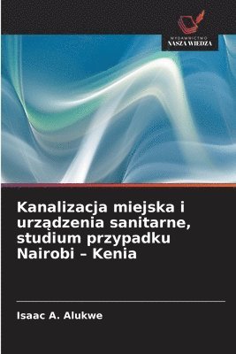 bokomslag Kanalizacja miejska i urz?dzenia sanitarne, studium przypadku Nairobi - Kenia