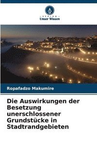 bokomslag Die Auswirkungen der Besetzung unerschlossener Grundstücke in Stadtrandgebieten
