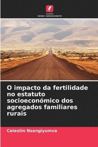 bokomslag O impacto da fertilidade no estatuto socioeconómico dos agregados familiares rurais