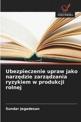 bokomslag Ubezpieczenie upraw jako narz?dzie zarz?dzania ryzykiem w produkcji rolnej