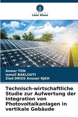 Anwar Ton, Ismail Baklouti, Anwar TON, Zied Driss Anouar Njeh - Technisch-wirtschaftliche Studie zur Aufwertung der Integration von Photovoltaikanlagen in vertikale Gebäude, Häftad