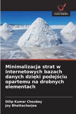 Dilip Kumar Choubey, Joy Bhattacharjee - Minimalizacja strat w internetowych bazach danych dzięki podejściu opartemu na drobnych elementach, Häftad