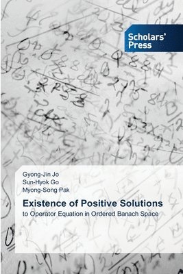 Gyong-Jin Jo, Sun-Hyok Go, Myong-Song Pak - Existence of Positive Solutions, Häftad