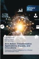 bokomslag AI in Action: Transformative Applications, Impacts, and Innovations