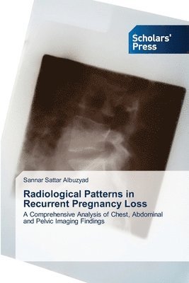 Sannar Sattar Albuzyad - Radiological Patterns in Recurrent Pregnancy Loss, Häftad