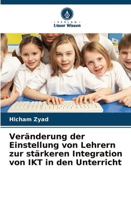 bokomslag Veränderung der Einstellung von Lehrern zur stärkeren Integration von IKT in den Unterricht