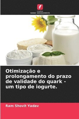 bokomslag Otimização e prolongamento do prazo de validade do quark - um tipo de iogurte.