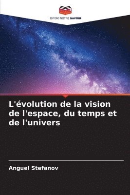 Anguel Stefanov - L'évolution de la vision de l'espace, du temps et de l'univers, Häftad