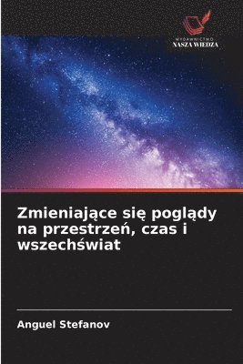 Anguel Stefanov - Zmieniające się poglądy na przestrzeń, czas i wszechświat, Häftad
