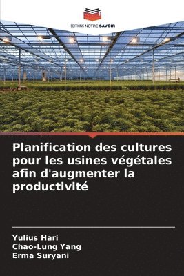 Yulius Hari, Chao-Lung Yang, Erma Suryani - Planification des cultures pour les usines végétales afin d'augmenter la productivité, Häftad