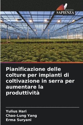 Yulius Hari, Chao-Lung Yang, Erma Suryani - Pianificazione delle colture per impianti di coltivazione in serra per aumentare la produttività, Häftad