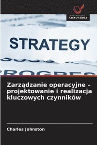 bokomslag Zarz?dzanie operacyjne - projektowanie i realizacja kluczowych czynników