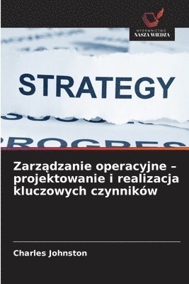 bokomslag Zarz?dzanie operacyjne - projektowanie i realizacja kluczowych czynników
