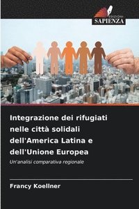 bokomslag Integrazione dei rifugiati nelle città solidali dell'America Latina e dell'Unione Europea