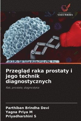 Parthiban Brindha Devi, Yagna Priya M, Priyadharshini S, Yagna Priya M. - Przegląd raka prostaty i jego technik diagnostycznych, Häftad