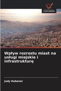 bokomslag Wp¿yw rozrostu miast na us¿ugi miejskie i infrastruktur¿