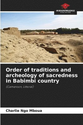 bokomslag Order of traditions and archeology of sacredness in Babimbi country