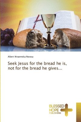 bokomslag Seek Jesus for the bread he is, not for the bread he gives...