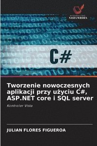 bokomslag Tworzenie nowoczesnych aplikacji przy u?yciu C#, ASP.NET core i SQL server