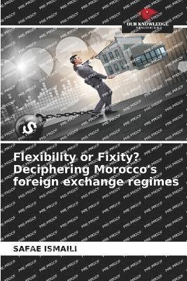 Flexibility or Fixity? Deciphering Morocco's foreign exchange regimes