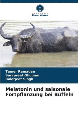 Tamer Ramadan, Sarvpreet Ghuman, Inderjeet Singh - Melatonin und saisonale Fortpflanzung bei Büffeln, Häftad
