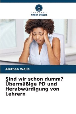 bokomslag Sind wir schon dumm? Übermäßige PD und Herabwürdigung von Lehrern