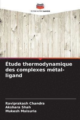 Raviprakash Chandra, Akshara Shah, Mukesh Maisuria - Étude thermodynamique des complexes métal-ligand, Häftad