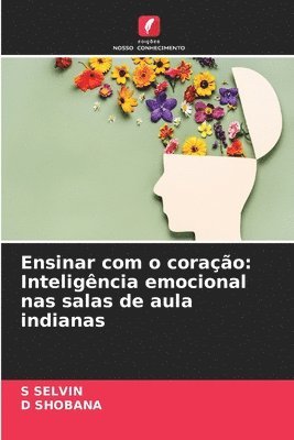 S. Selvin, D. Shobana, S SELVIN, D SHOBANA - Ensinar com o coração: Inteligência emocional nas salas de aula indianas, Häftad