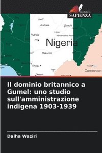 bokomslag Il dominio britannico a Gumel: uno studio sull'amministrazione indigena 1903-1939