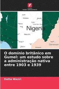 bokomslag O domínio britânico em Gumel: um estudo sobre a administração nativa entre 1903 e 1939