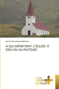 bokomslag À Qui Appartient l'Église? À Dieu Ou Au Pasteur?