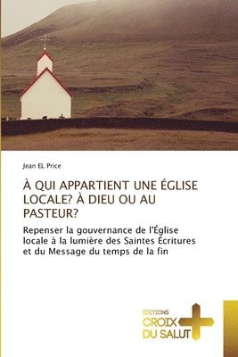 bokomslag À Qui Appartient Une Église Locale? À Dieu Ou Au Pasteur?