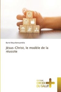 bokomslag Jésus-Christ, le modèle de la réussite