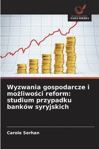 bokomslag Wyzwania gospodarcze i mo?liwo?ci reform: studium przypadku banków syryjskich