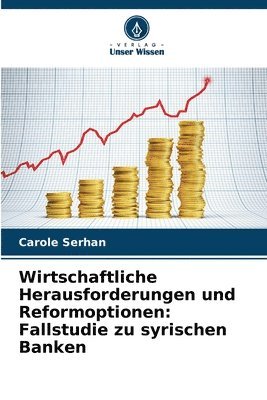 bokomslag Wirtschaftliche Herausforderungen und Reformoptionen: Fallstudie zu syrischen Banken