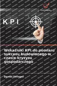 bokomslag Wska?niki KPI do pomiaru sukcesu budowlanego w czasie kryzysu gospodarczego