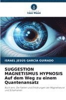 bokomslag SUGGESTION MAGNETISMUS HYPNOSIS Auf dem Weg zu einem Quantenansatz