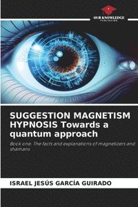 bokomslag SUGGESTION MAGNETISM HYPNOSIS Towards a quantum approach