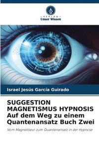 bokomslag SUGGESTION MAGNETISMUS HYPNOSIS Auf dem Weg zu einem Quantenansatz Buch Zwei