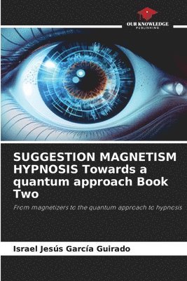 bokomslag SUGGESTION MAGNETISM HYPNOSIS Towards a quantum approach Book Two