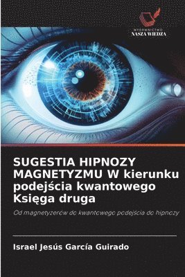 bokomslag SUGESTIA HIPNOZY MAGNETYZMU W kierunku podej¿cia kwantowego Ksi¿ga druga