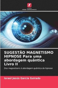 bokomslag SUGESTÃO MAGNETISMO HIPNOSE Para uma abordagem quântica Livro II
