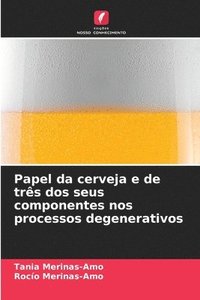 bokomslag Papel da cerveja e de três dos seus componentes nos processos degenerativos