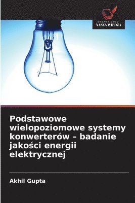 Akhil Gupta - Podstawowe wielopoziomowe systemy konwerterów - badanie jakości energii elektrycznej, Häftad