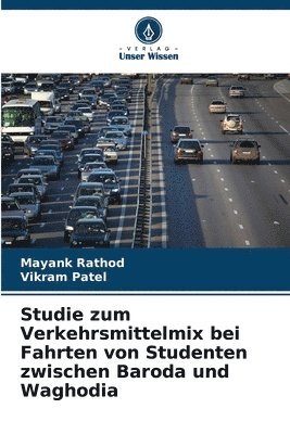 Mayank Rathod, Vikram Patel - Studie zum Verkehrsmittelmix bei Fahrten von Studenten zwischen Baroda und Waghodia, Häftad
