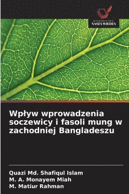 Quazi MD Shafiqul Islam, M A Monayem Miah, M Matiur Rahman, M. A. Monayem Miah, Quazi Md. Shafiqul Islam, M. Matiur Rahman - Wplyw wprowadzenia soczewicy i fasoli mung w zachodniej Bangladeszu, Häftad