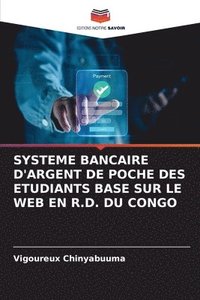 bokomslag Systeme Bancaire d'Argent de Poche Des Etudiants Base Sur Le Web En R.D. Du Congo